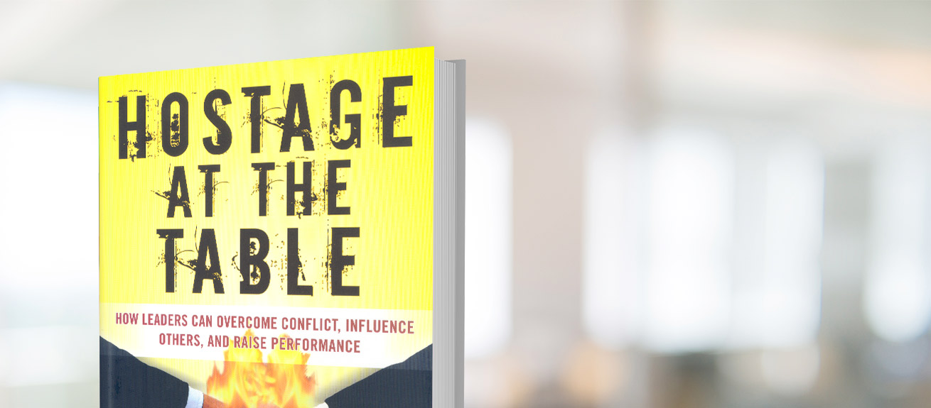 Hostage at the table: How leaders can overcome conflict, influence others, and raise performance